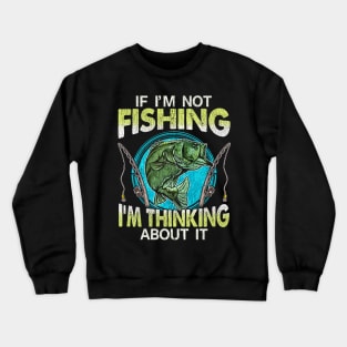 If Im Not Fishing Im Thinking About It Crewneck Sweatshirt